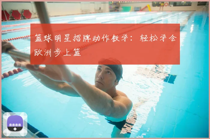 篮球明星招牌动作教学：轻松学会欧洲步上篮