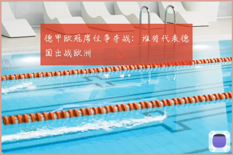 德甲欧冠席位争夺战:谁将代表德国出战欧洲