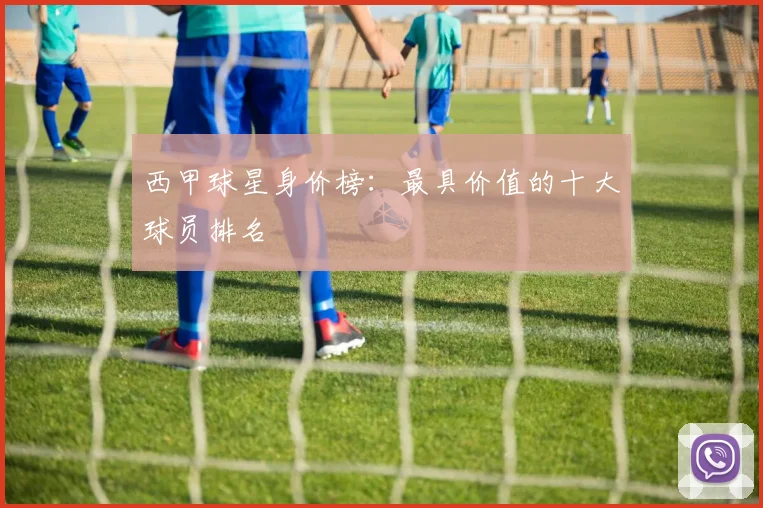 西甲球星身价榜：最具价值的十大球员排名