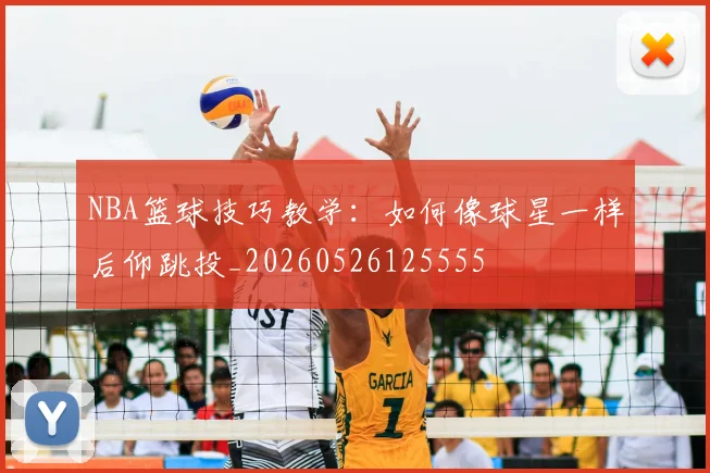 NBA篮球技巧教学：如何像球星一样后仰跳投_20260526125555