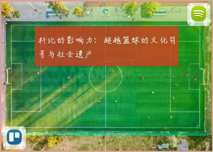 科比的影响力：超越篮球的文化符号与社会遗产