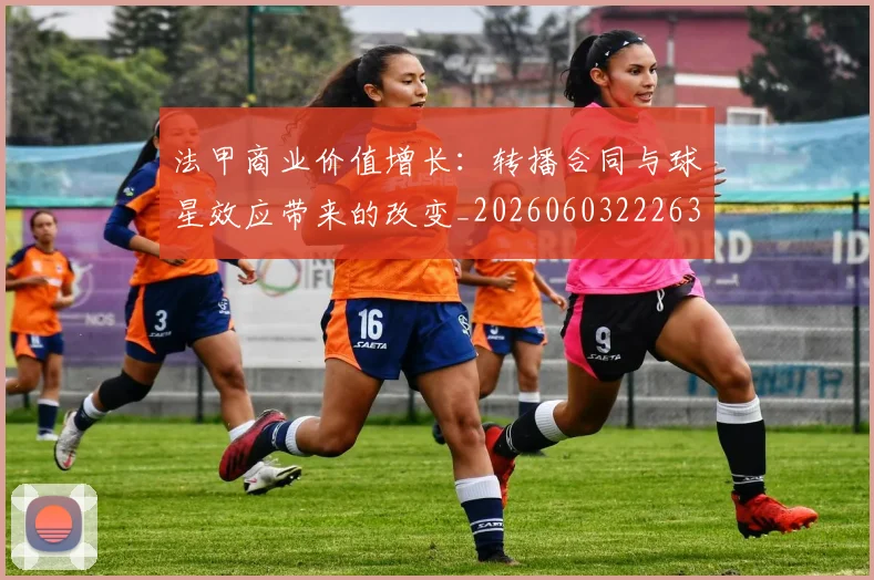 法甲商业价值增长：转播合同与球星效应带来的改变_20260603222634