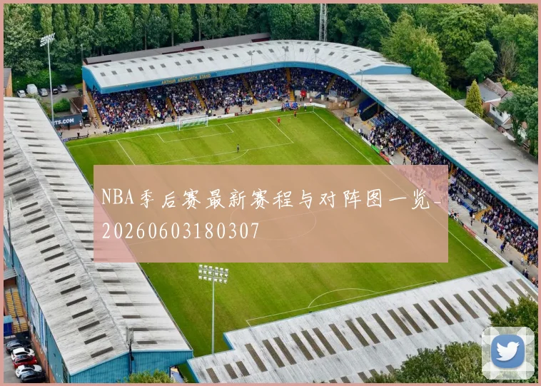NBA季后赛最新赛程与对阵图一览_20260603180307