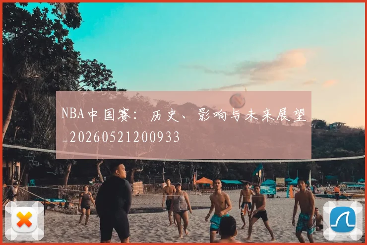 NBA中国赛：历史、影响与未来展望_20260521200933